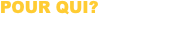 POUR QUI?